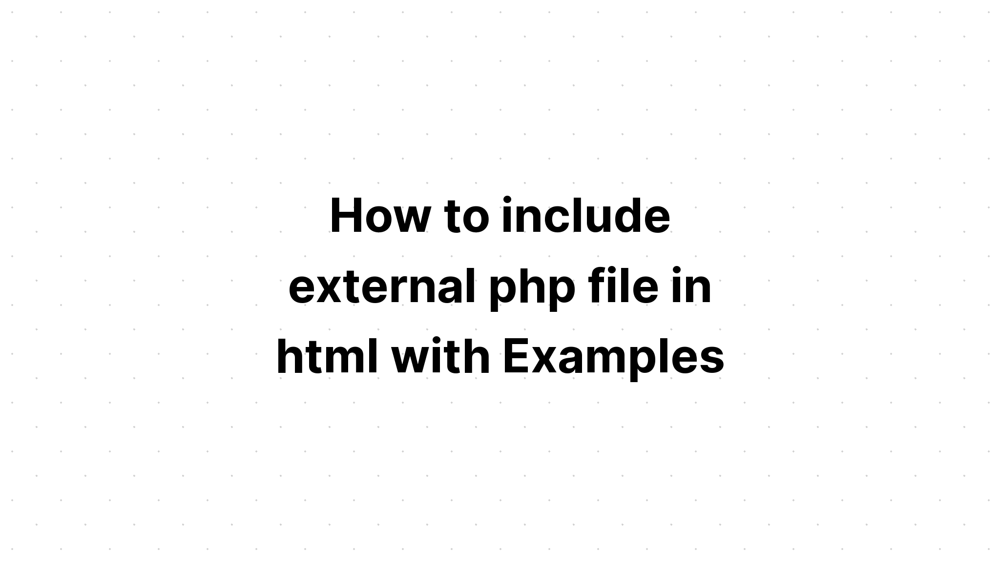 Cách đưa tệp php bên ngoài vào html với các ví dụ